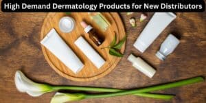 High Demand Dermatology Products for New Distributors
