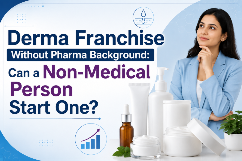 Derma Franchise Without Pharma Background: Can a Non-Medical Person Start One?